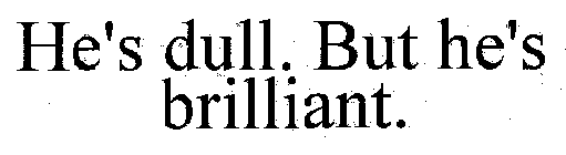 HE'S DULL. BUT HE'S BRILLIANT.