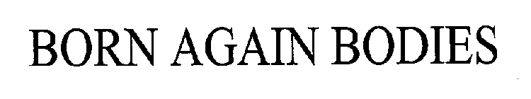 BORN AGAIN BODIES
