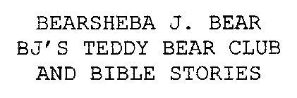 BEARSHEBA J. BEAR BJ'S TEDDY BEAR CLUB AND BIBLE STORIES