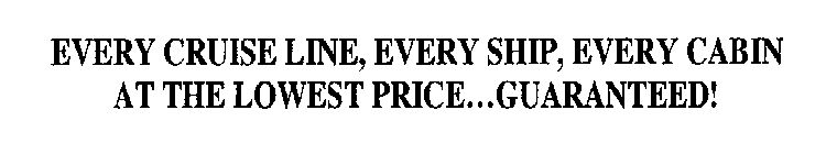 EVERY CRUISE LINE, EVERY SHIP, EVERY CABIN AT THE LOWEST PRICE...GUARANTEED!