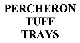 PERCHERON TUFF TRAYS