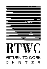 RTWC RETURN TO WORK CENTER