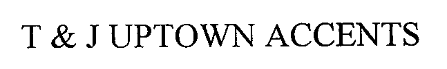 T & J UPTOWN ACCENTS