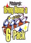 PITTSBURGH: BRING HOME A 6 PACK X IX XII XIV XL