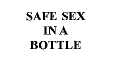 SAFE SEX IN A BOTTLE