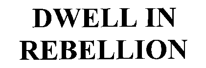 DWELL IN REBELLION