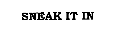 SNEAK IT IN