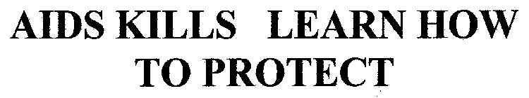 AIDS KILLS LEARN HOW TO PROTECT