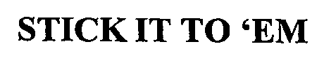 STICK IT TO 'EM