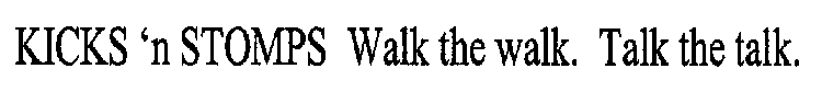 KICKS 'N STOMPS WALK THE WALK. TALK THE TALK.