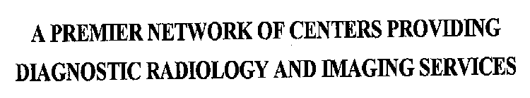 A PREMIER NETWORK OF CENTERS PROVIDING DIAGNOSTIC RADIOLOGY AND IMAGING SERVICES