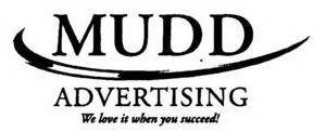 MUDD ADVERTISING WE LOVE IT WHEN YOU SUCCEED!