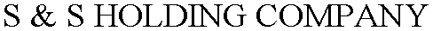 S & S HOLDING COMPANY