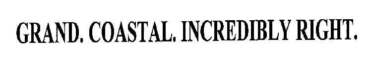 GRAND. COASTAL. INCREDIBLY RIGHT.