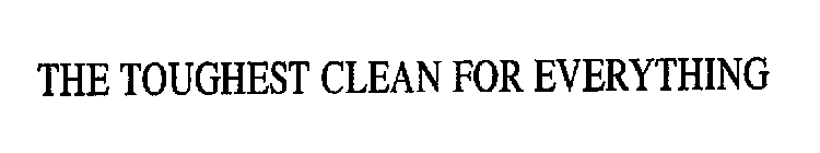THE TOUGHEST CLEAN FOR EVERYTHING