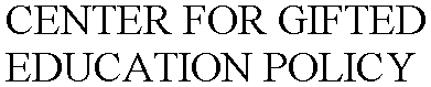 CENTER FOR GIFTED EDUCATION POLICY