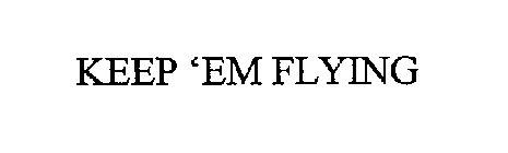 KEEP 'EM FLYING