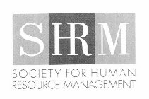 SHRM SOCIETY FOR HUMAN RESOURCE MANAGEMENT