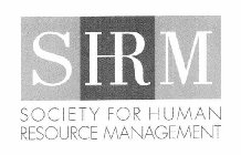 SHRM SOCIETY FOR HUMAN RESOURCE MANAGEMENT