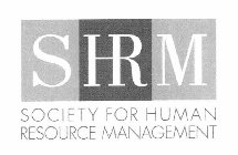 SHRM SOCIETY FOR HUMAN RESOURCE MANAGEMENT