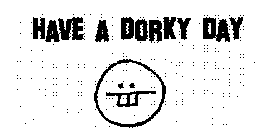 HAVE A DORKY DAY