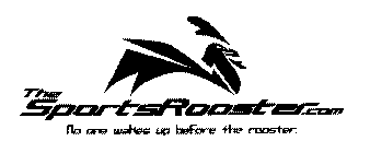 THESPORTSROOSTER.COM NO ONE WAKES UP BEFORE THE ROOSTER.