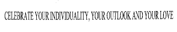 CELEBRATE YOUR INDIVIDUALITY, YOUR OUTLOOK AND YOUR LOVE