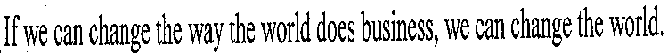 IF WE CAN CHANGE THE WAY THE WORLD DOES BUSINESS, WE CAN CHANGE THE WORLD.