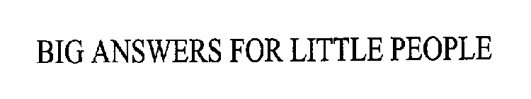 BIG ANSWERS FOR LITTLE PEOPLE