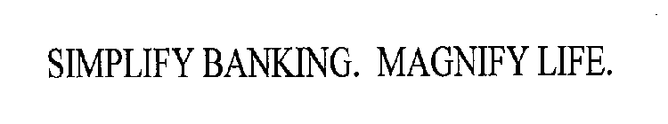 SIMPLIFY BANKING. MAGNIFY LIFE.