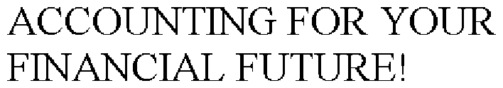 ACCOUNTING FOR YOUR FINANCIAL FUTURE!