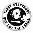 TRUST EVERYBODY BUT CUT THE CARDS!