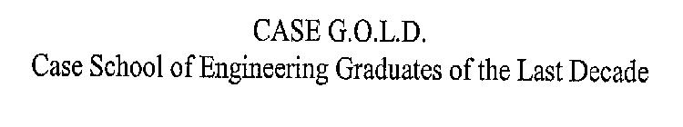 CASE G.O.L.D. CASE SCHOOL OF ENGINEERING GRADUATES OF THE LAST DECADE