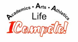 ACADEMICS · ARTS· ATHLETICS LIFE ICOMPETE!