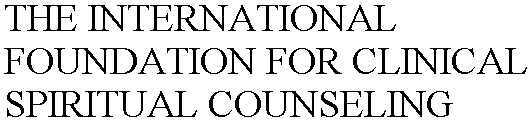 THE INTERNATIONAL FOUNDATION FOR CLINICAL SPIRITUAL COUNSELING