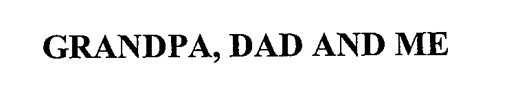GRANDPA, DAD AND ME