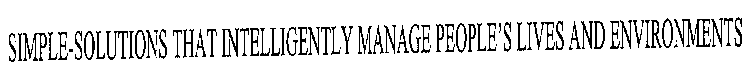 SIMPLE-SOLUTIONS THAT INTELLIGENTLY MANAGE PEOPLE'S LIVES AND ENVIRONMENTS
