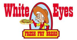 WHITE EYES FRESH FRY BREAD