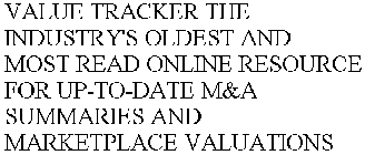 VALUE TRACKER THE INDUSTRY'S OLDEST AND MOST READ ONLINE RESOURCE FOR UP-TO-DATE M&A SUMMARIES AND MARKETPLACE VALUATIONS