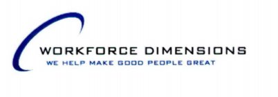 WORKFORCE DIMENSIONS WE HELP MAKE GOOD PEOPLE GREAT