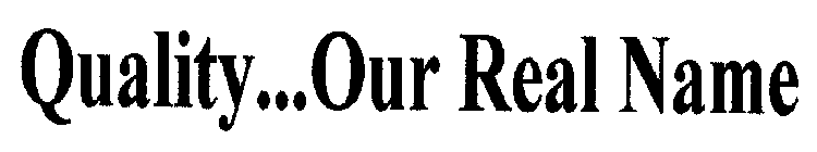 QUALITY...OUR REAL NAME
