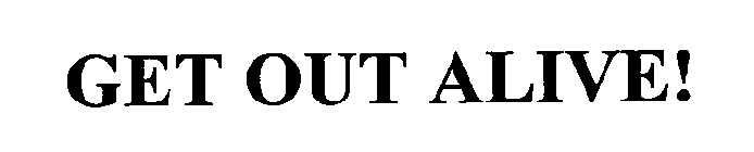 GET OUT ALIVE!