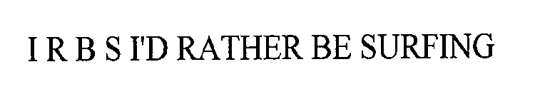 I R B S I'D RATHER BE SURFING