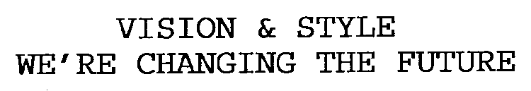 VISION & STYLE WE'RE CHANGING THE FUTURE