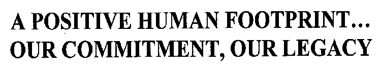 A POSITIVE HUMAN FOOTPRINT... OUR COMMITMENT, OUR LEGACY