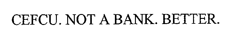 CEFCU. NOT A BANK. BETTER.