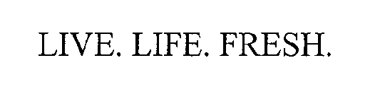 LIVE. LIFE. FRESH.