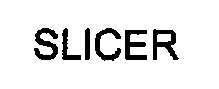 SLICER