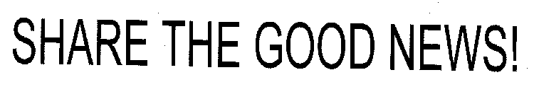 SHARE THE GOOD NEWS!