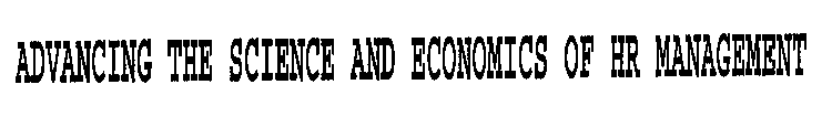 ADVANCING THE SCIENCE AND ECONOMICS OF HR MANAGEMENT